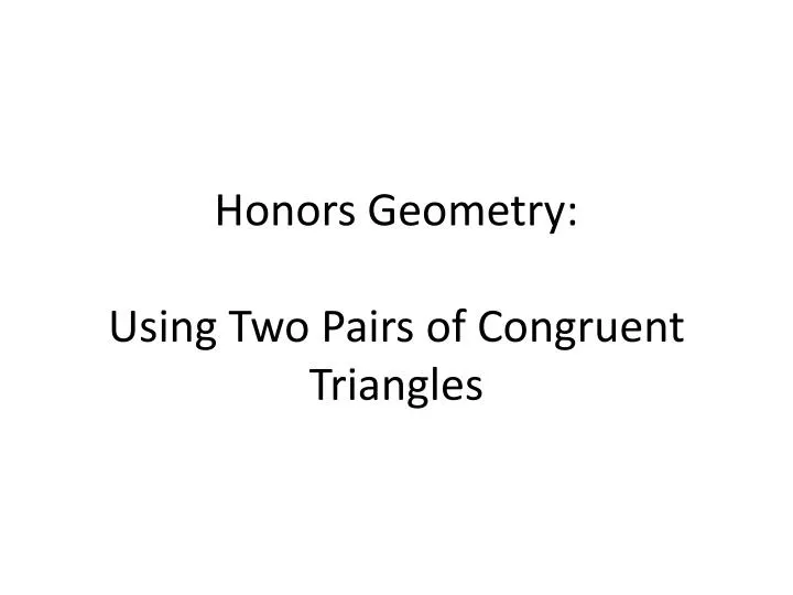 honors geometry using two pairs of congruent triangles