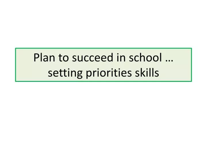 plan to succeed in school setting priorities skills