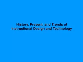 History, Present, and Trends of Instructional Design and Technology