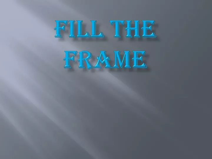 fill the frame