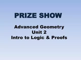 Advanced Geometry Unit 2 Intro to Logic &amp; Proofs