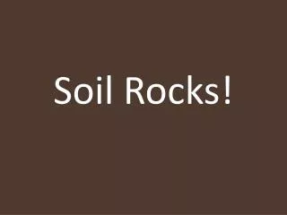 Soil Rocks!