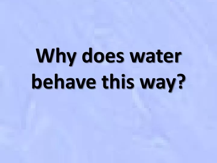 why does water behave this way