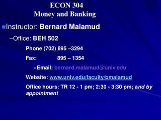 ECON 304 		Money and Banking Instructor: Bernard Malamud Office: BEH 502