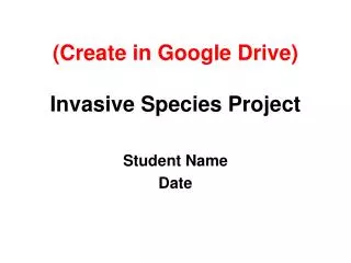 (Create in Google Drive) Invasive Species Project