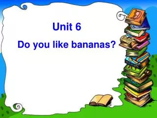 Unit 6 Do you like bananas?