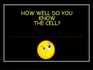 HOW WELL DO YOU KNOW THE CELL?