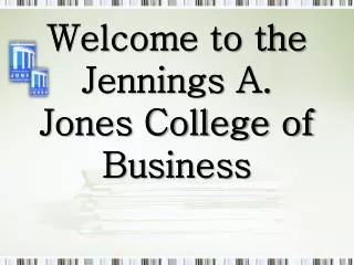 Welcome to the Jennings A. Jones College of Business