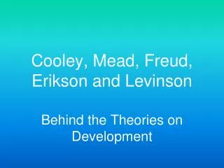 Cooley, Mead, Freud, Erikson and Levinson