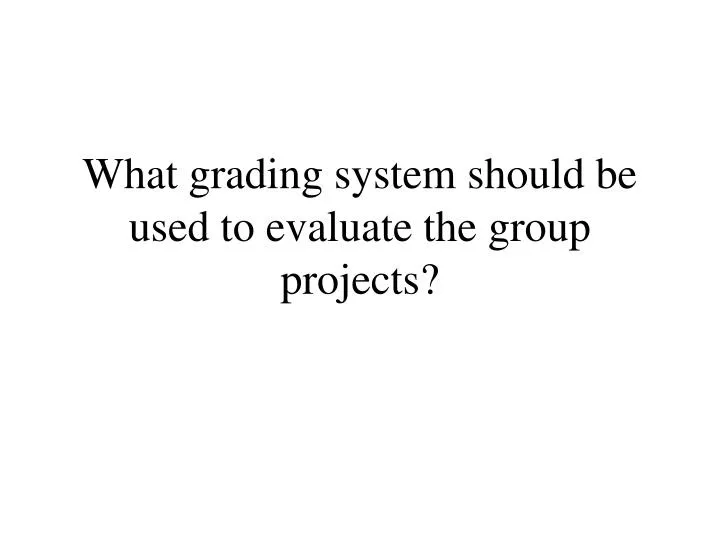 what grading system should be used to evaluate the group projects