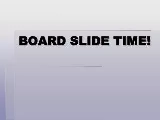 BOARD SLIDE TIME!