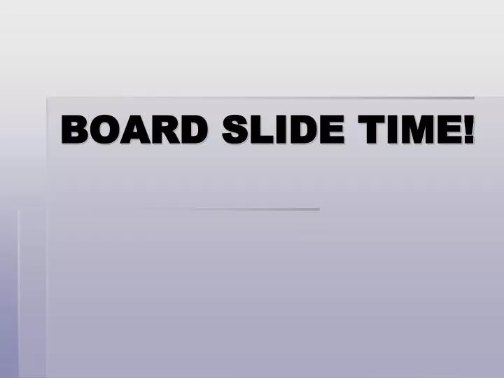board slide time