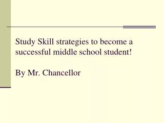 Study Skill strategies to become a successful middle school student! By Mr. Chancellor