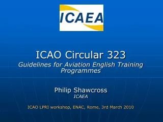 ICAO Circular 323 Guidelines for Aviation English Training Programmes Philip Shawcross ICAEA