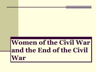 Women of the Civil War and the End of the Civil War