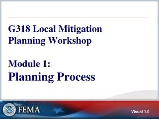 G318 Local Mitigation Planning Workshop Module 1: Planning Process