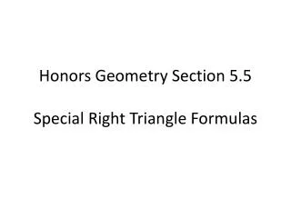 Honors Geometry Section 5.5 Special Right Triangle Formulas