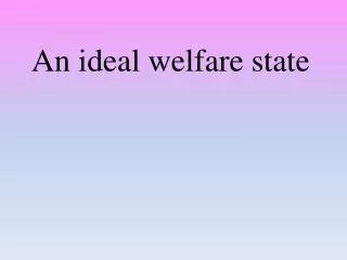 An ideal welfare state