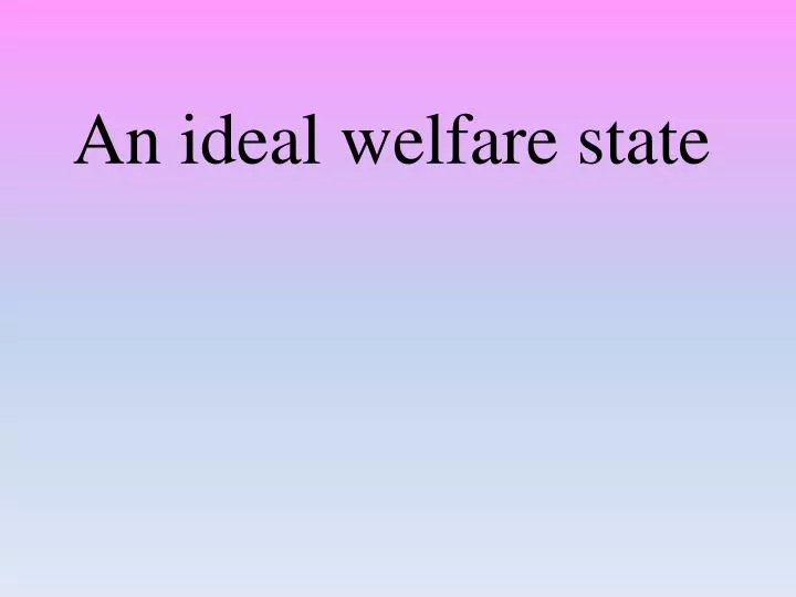 an ideal welfare state