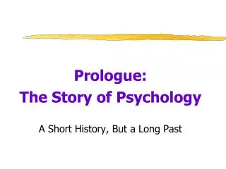 Prologue: The Story of Psychology A Short History, But a Long Past