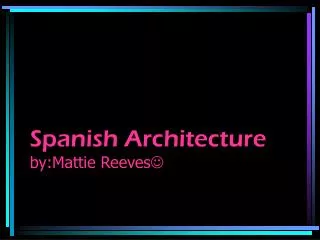 Spanish Architecture by:Mattie Reeves ?