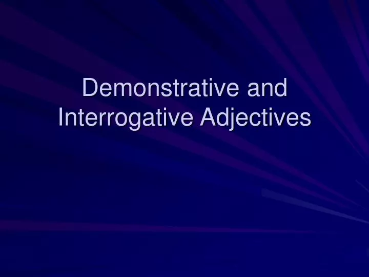 demonstrative and interrogative adjectives