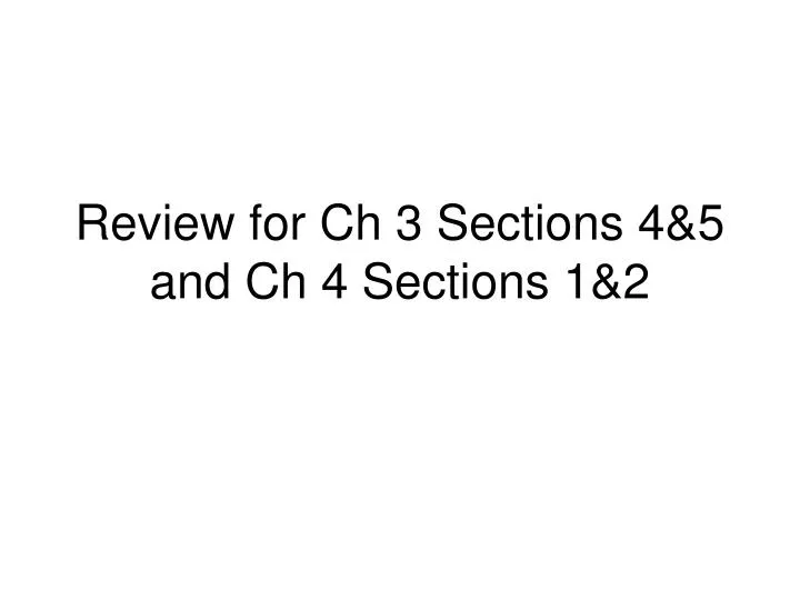 review for ch 3 sections 4 5 and ch 4 sections 1 2