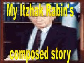 My Itzhak Rabin's composed story