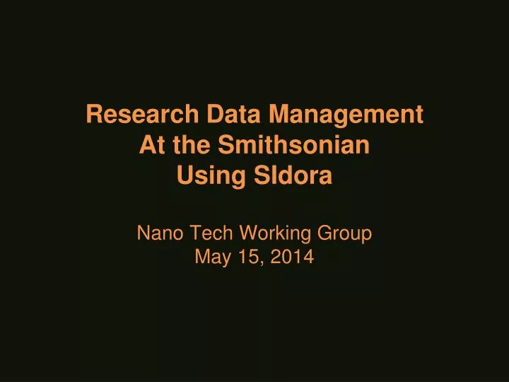 research data management at the smithsonian using sidora nano tech working group may 15 2014