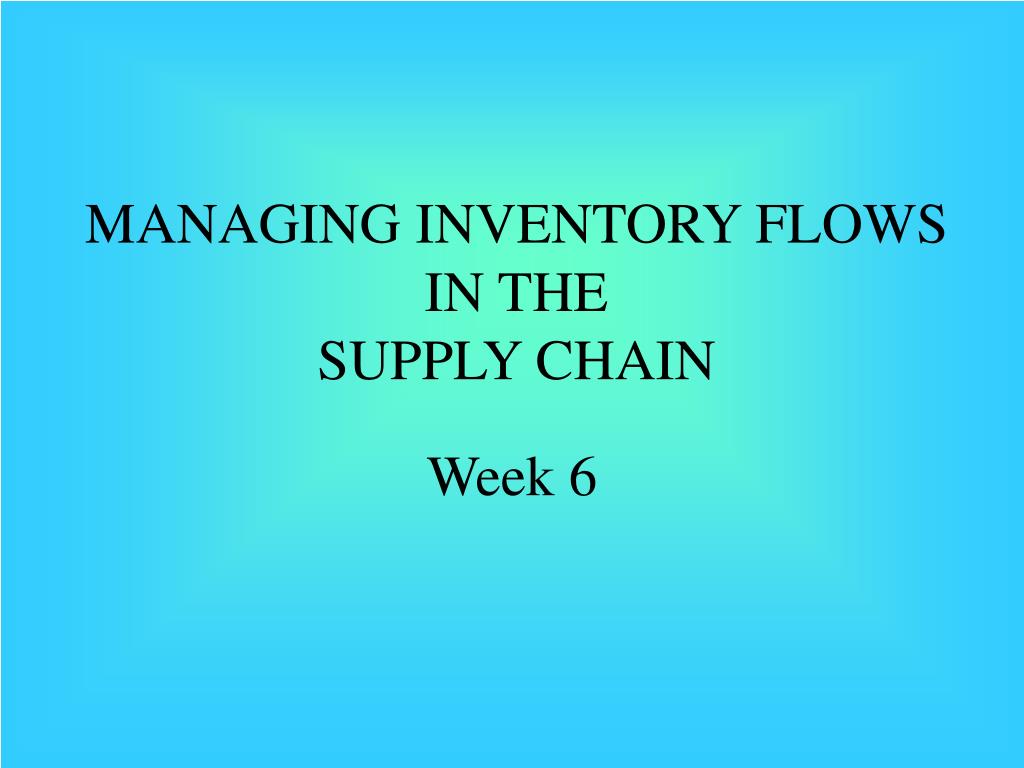 PPT - MANAGING INVENTORY FLOWS IN THE SUPPLY CHAIN PowerPoint ...