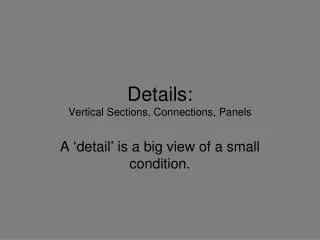 Details: Vertical Sections, Connections, Panels