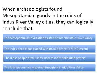 The Mesopotamian civilization existed before the Indus River Valley