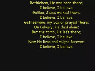 Bethlehem, He was born there; I believe, I believe. Galilee, Jesus walked there;