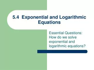 5.4 Exponential and Logarithmic Equations