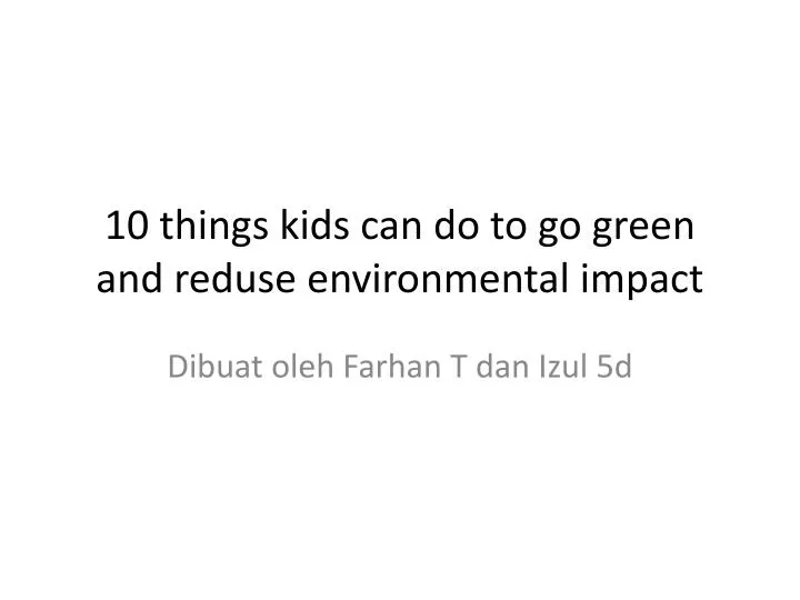 10 things kids can do to go green and reduse environmental impact