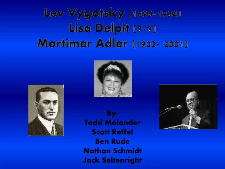 lev vygotsky 1896 1934 lisa delpit mortimer adler 1902 2001