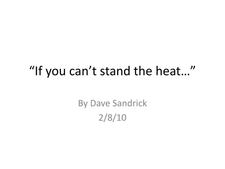if you can t stand the heat