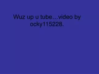 wuz up u tube video by ocky115228