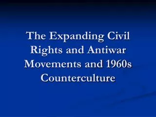 The Expanding Civil Rights and Antiwar Movements and 1960s Counterculture