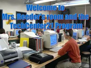 Welcome to Mrs. Reeder's room and the TechCenter21 Program