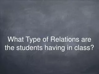 What Type of Relations are the students having in class?