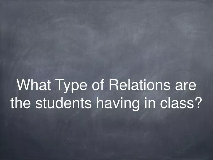 what type of relations are the students having in class