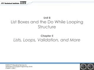 Unit 8 List Boxes and the Do While Looping Structure Chapter 5 Lists, Loops, Validation, and More