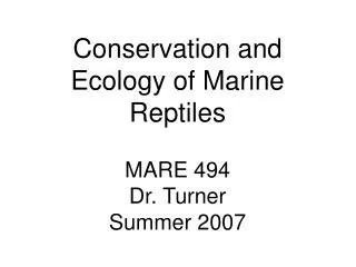 Conservation and Ecology of Marine Reptiles MARE 494 Dr. Turner Summer 2007