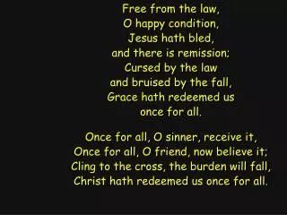 Free from the law, O happy condition, Jesus hath bled, and there is remission; Cursed by the law