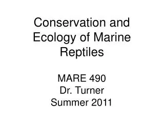 Conservation and Ecology of Marine Reptiles MARE 490 Dr. Turner Summer 2011