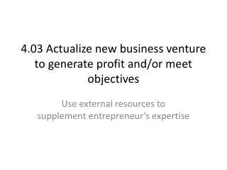 4.03 Actualize new business venture to generate profit and/or meet objectives