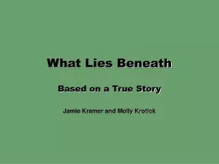 What Lies Beneath Based on a True Story