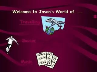 Welcome to Jason’s World of ……