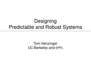 Designing Predictable and Robust Systems
